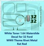 White Toner 1:64 Waterslide Decal 32 Ford Wwii Theme Rivet Metal Rat Rod. Fixed Price $5.50.